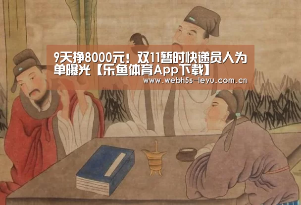 9天挣8000元!双11暂时快递员人为单曝光【乐鱼体育App下载】(图1) 乐鱼体育App下载